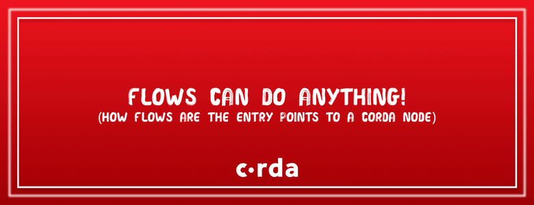 Flows can do anything — How flows are the entry points to a Corda node background